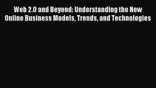 Read Web 2.0 and Beyond: Understanding the New Online Business Models Trends and Technologies