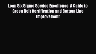 Download Lean Six Sigma Service Excellence: A Guide to Green Belt Certification and Bottom