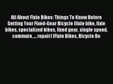 Free Full [PDF] Downlaod All About Fixie Bikes: Things To Know Before Getting Your Fixed-Gear