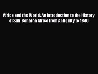 Read Africa and the World: An Introduction to the History of Sub-Saharan Africa from Antiquity