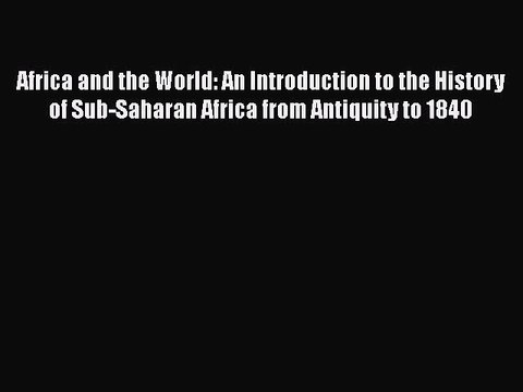 Read Africa and the World: An Introduction to the History of Sub-Saharan Africa from Antiquity
