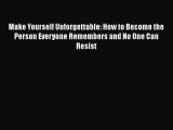 EBOOKONLINEMake Yourself Unforgettable: How to Become the Person Everyone Remembers and No