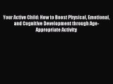 Free Full [PDF] Downlaod Your Active Child: How to Boost Physical Emotional and Cognitive