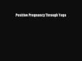 READ book Positive Pregnancy Through Yoga# Full Ebook Online Free