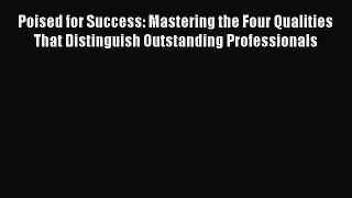 READbookPoised for Success: Mastering the Four Qualities That Distinguish Outstanding ProfessionalsFREEBOOOKONLINE