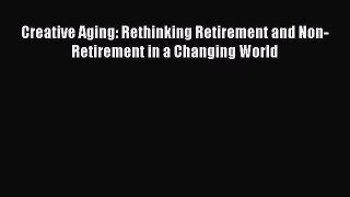 READbookCreative Aging: Rethinking Retirement and Non-Retirement in a Changing WorldFREEBOOOKONLINE