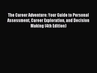 Read The Career Adventure: Your Guide to Personal Assessment Career Exploration and Decision