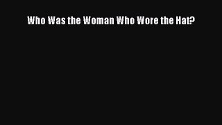 Read Books Who Was the Woman Who Wore the Hat? ebook textbooks