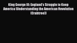 Read Books King George III: England's Struggle to Keep America (Understanding the American