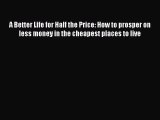 EBOOKONLINEA Better Life for Half the Price: How to prosper on less money in the cheapest places
