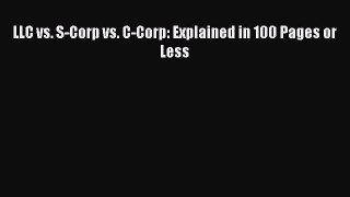 Popular book LLC vs. S-Corp vs. C-Corp: Explained in 100 Pages or Less