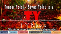 Tuncer Yolal - Beyaz Yolcu 2016 YENİ İLAHİSİ