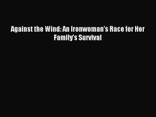 READ book Against the Wind: An Ironwoman’s Race for Her Family’s Survival# Full E-Book