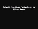 DOWNLOAD FREE E-books Be Iron Fit: Time-Efficient Training Secrets For Ultimate Fitness# Full