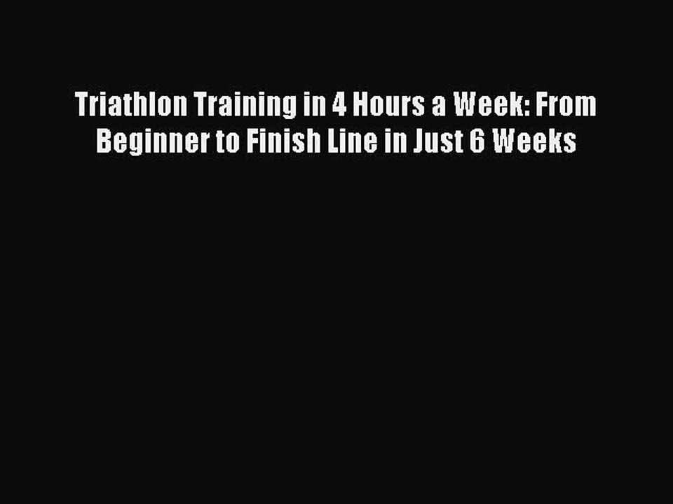 READ book Triathlon Training in 4 Hours a Week: From Beginner to Finish Line in Just 6 Weeks#