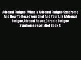 Read Book Adrenal Fatigue: What Is Adrenal Fatigue Syndrome And How To Reset Your Diet And