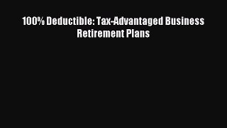 Enjoyed read 100% Deductible: Tax-Advantaged Business Retirement Plans