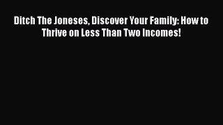 Free[PDF]DownlaodDitch The Joneses Discover Your Family: How to Thrive on Less Than Two Incomes!READONLINE