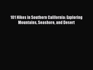 READ FREE FULL EBOOK DOWNLOAD 101 Hikes in Southern California: Exploring Mountains Seashore