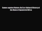 Read Games against Nature: An Eco-Cultural History of the Nunu of Equatorial Africa Ebook Free