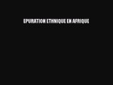 Read EPURATION ETHNIQUE EN AFRIQUE Ebook Free