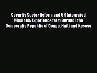 Read Security Sector Reform and UN Integrated Missions: Experience from Burundi the Democratic
