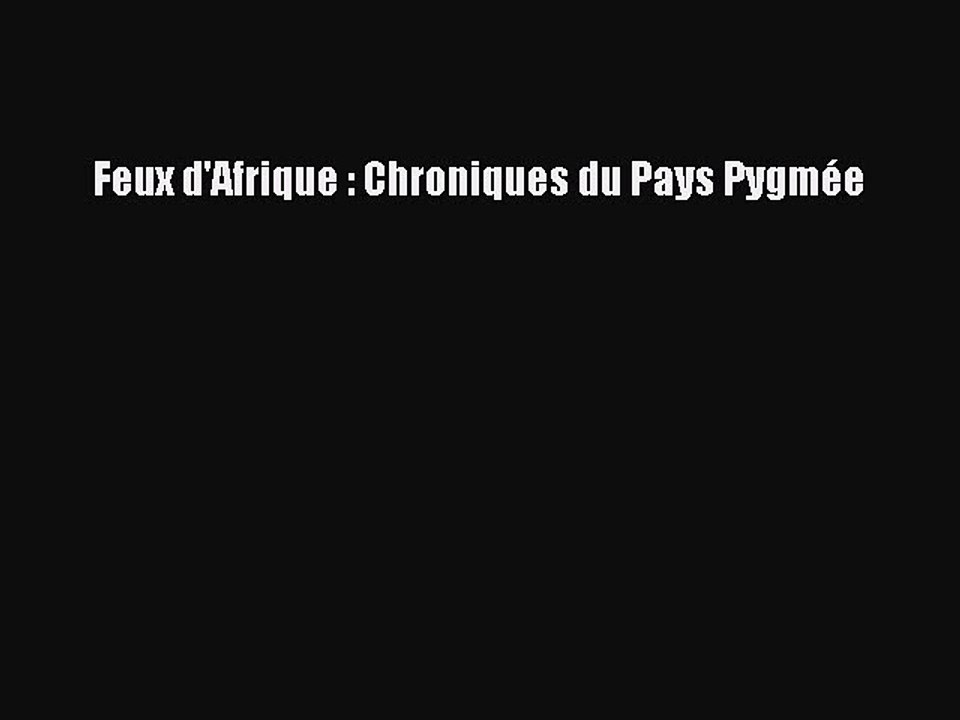 Read Feux d'Afrique : Chroniques du Pays Pygmée Ebook Free