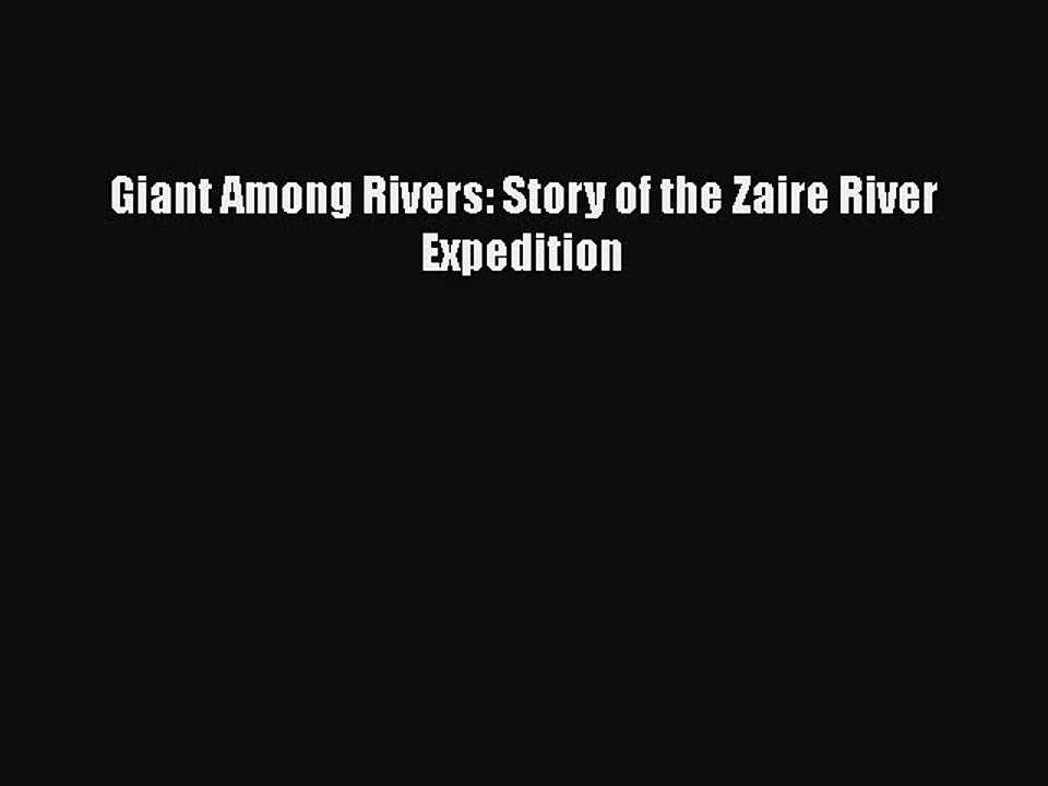 Read Giant Among Rivers: Story of the Zaire River Expedition Ebook Free