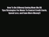For you How To Be A Money Saving Mom (No BS Tips/Strategies For Moms To Control Credit Cards