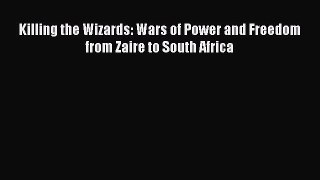 Download Killing the Wizards: Wars of Power and Freedom from Zaire to South Africa Ebook Free