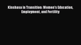 Read Kinshasa in Transition: Women's Education Employment and Fertility Ebook Free