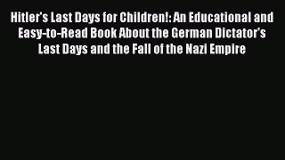 Read Books Hitler's Last Days for Children!: An Educational and Easy-to-Read Book About the