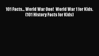 Read Books 101 Facts... World War One!  World War 1 for Kids. (101 History Facts for Kids)