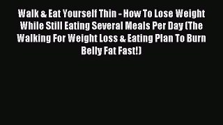 READ FREE FULL EBOOK DOWNLOAD Walk & Eat Yourself Thin - How To Lose Weight While Still Eating