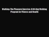 READ book Walking-The Pleasure Exercise: A 60-Day Walking Program for Fitness and Health#