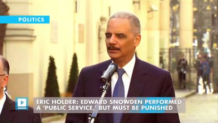 Eric Holder: Edward Snowden performed a 'public service,' but must be punished