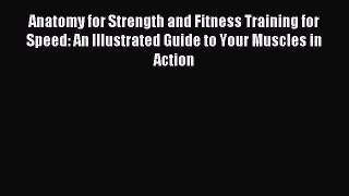 READ book Anatomy for Strength and Fitness Training for Speed: An Illustrated Guide to Your