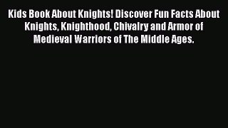 Read Books Kids Book About Knights! Discover Fun Facts About Knights Knighthood Chivalry and