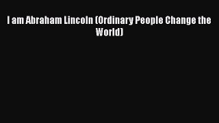 Read Books I am Abraham Lincoln (Ordinary People Change the World) E-Book Free