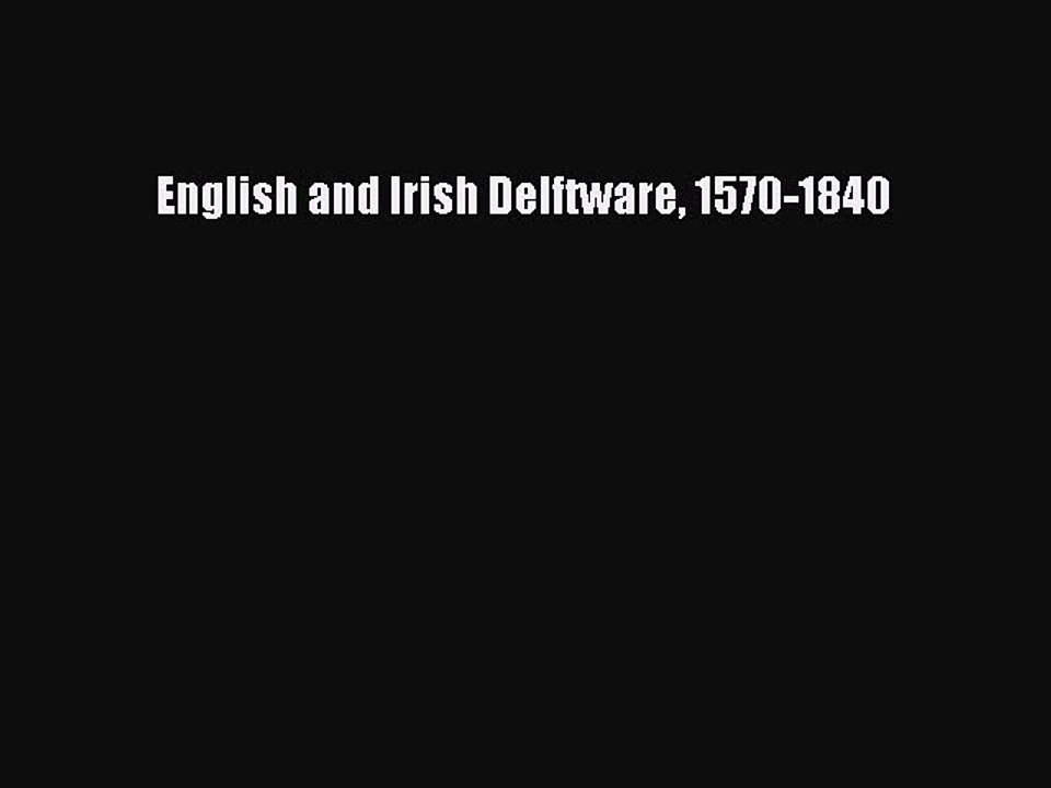 Read English and Irish Delftware 1570-1840 Ebook Free