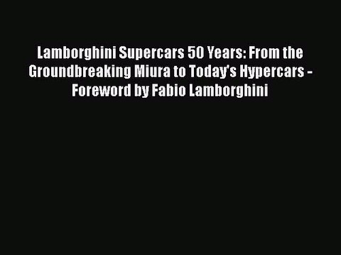 PDF Lamborghini Supercars 50 Years: From the Groundbreaking Miura to Today's Hypercars - Foreword