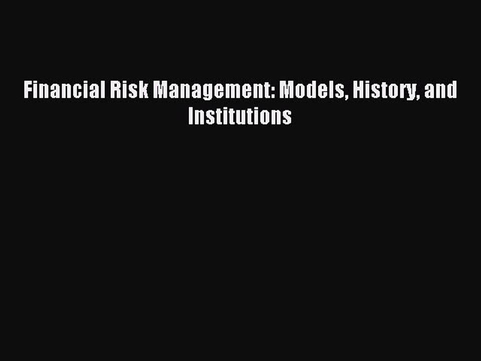 [Read PDF] Financial Risk Management: Models History and Institutions Download Online