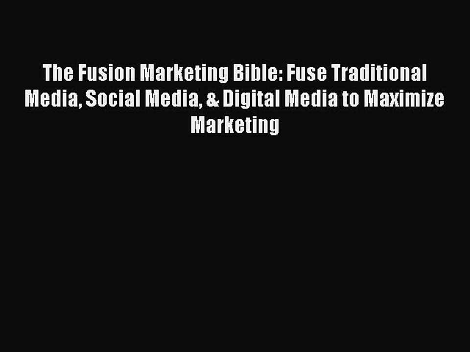 [Read PDF] The Fusion Marketing Bible: Fuse Traditional Media Social Media & Digital Media