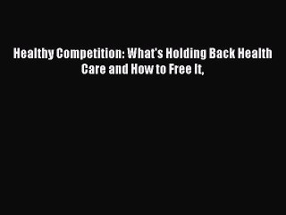 [Read PDF] Healthy Competition: What's Holding Back Health Care and How to Free It Download