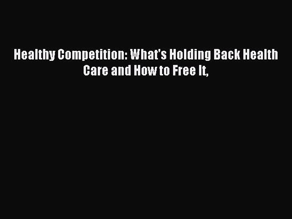 [Read PDF] Healthy Competition: What's Holding Back Health Care and How to Free It Download