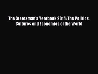 Read The Statesman's Yearbook 2014: The Politics Cultures and Economies of the World Ebook