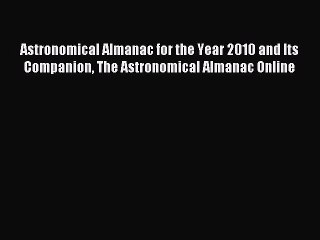 Read Astronomical Almanac for the Year 2010 and Its Companion The Astronomical Almanac Online