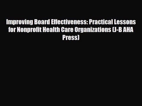 PDF Improving Board Effectiveness: Practical Lessons for Nonprofit Health Care Organizations