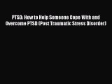 Read PTSD: How to Help Someone Cope With and Overcome PTSD (Post Traumatic Stress Disorder)