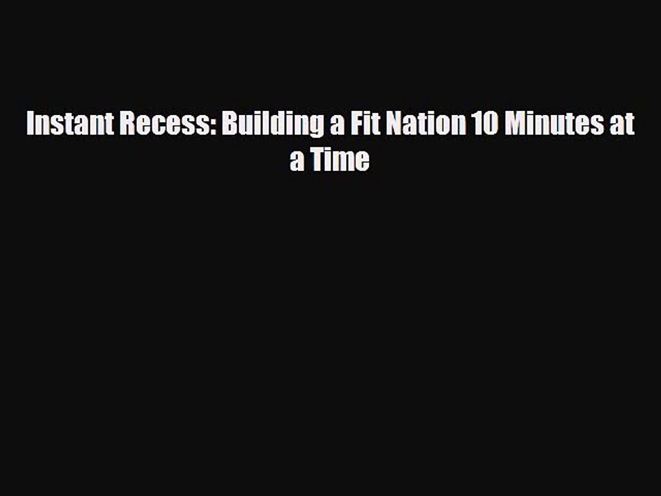 Download Instant Recess: Building a Fit Nation 10 Minutes at a Time [PDF] Full Ebook